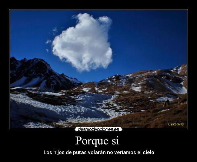 Porque si - Los hijos de putas volarán no veríamos el cielo