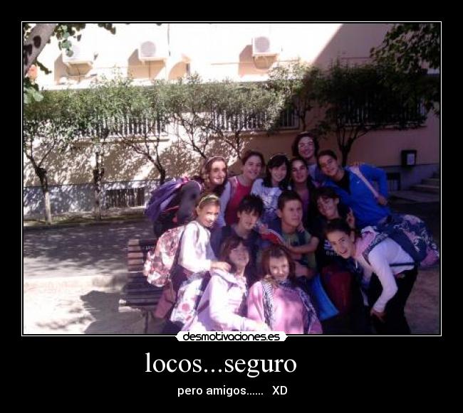 locos...seguro -