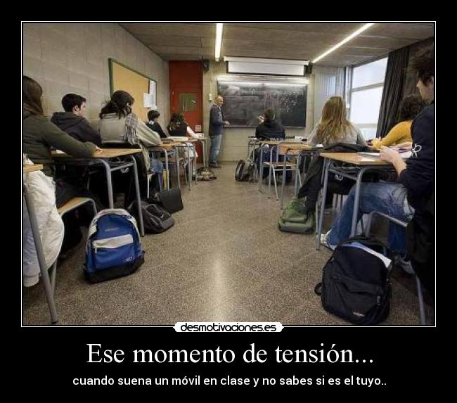 Ese momento de tensión... - cuando suena un móvil en clase y no sabes si es el tuyo..