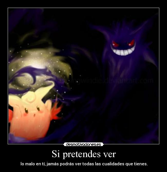 Si pretendes ver - lo malo en tí, jamás podrás ver todas las cualidades que tienes.