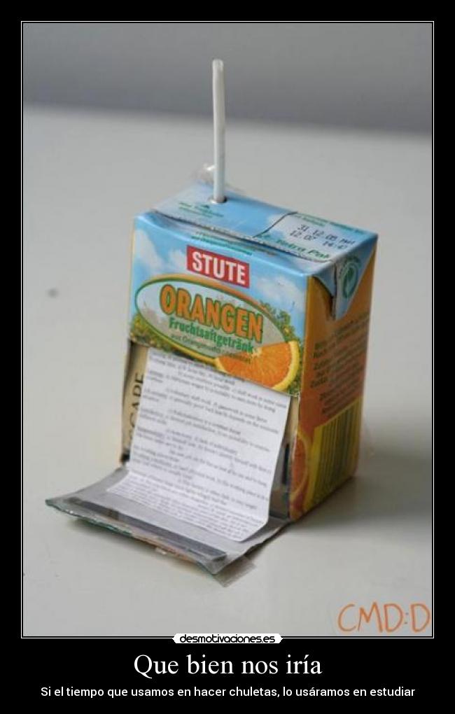 Que bien nos iría - Si el tiempo que usamos en hacer chuletas, lo usáramos en estudiar