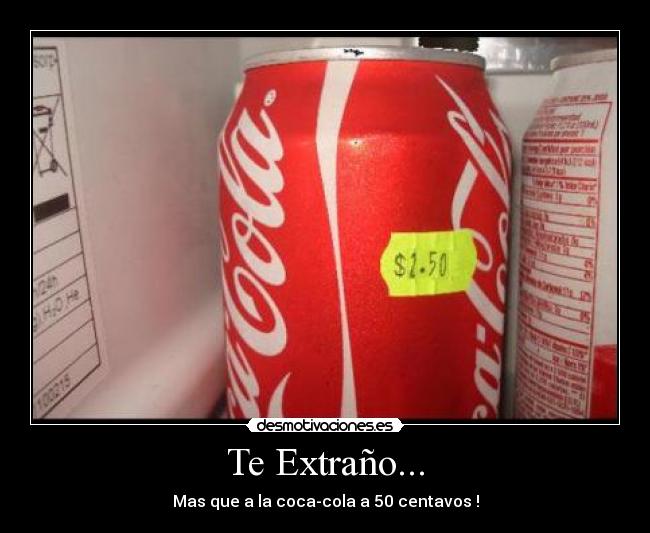 Te Extraño... - Mas que a la coca-cola a 50 centavos !