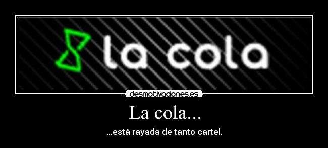 La cola... - ...está rayada de tanto cartel.