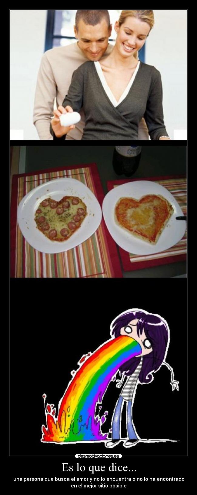 Es lo que dice... - una persona que busca el amor y no lo encuentra o no lo ha encontrado
en el mejor sitio posible