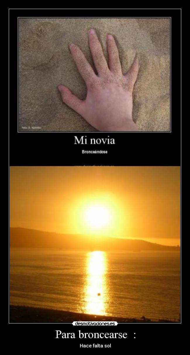 Para broncearse : - Hace falta sol