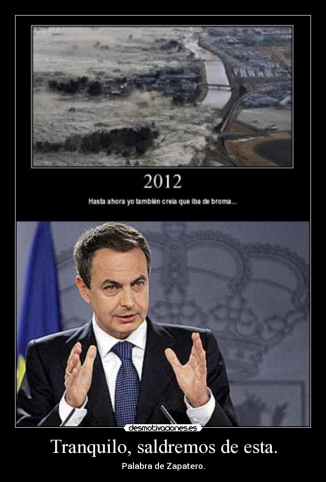 Tranquilo, saldremos de esta. - Palabra de Zapatero.
