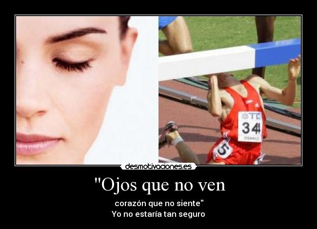 Ojos que no ven - corazón que no siente
Yo no estaría tan seguro