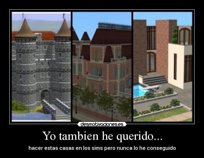 Yo tambien he querido... -