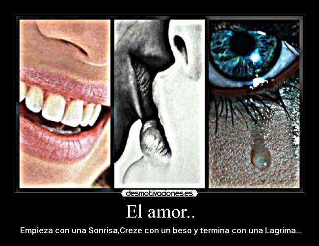 El amor.. -  Empieza con una Sonrisa,Creze con un beso y termina con una Lagrima...