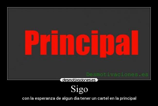Sigo - con la esperanza de algun dia tener un cartel en la principal