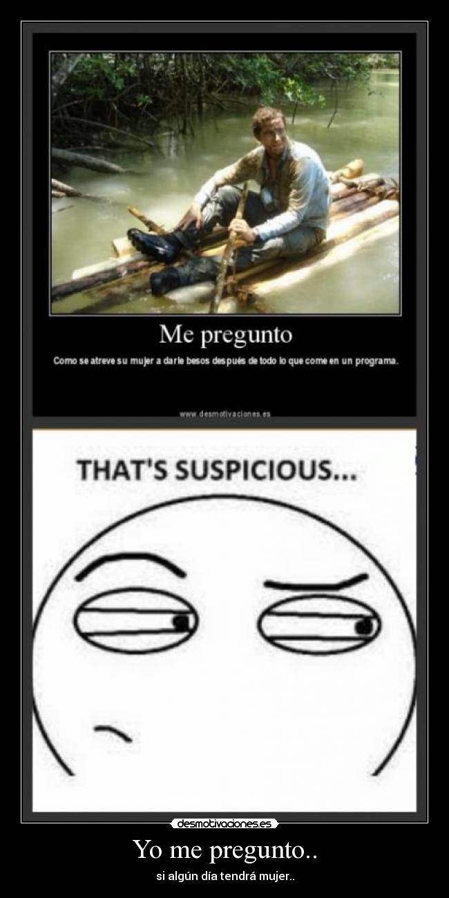Yo me pregunto.. - si algún día tendrá mujer..
