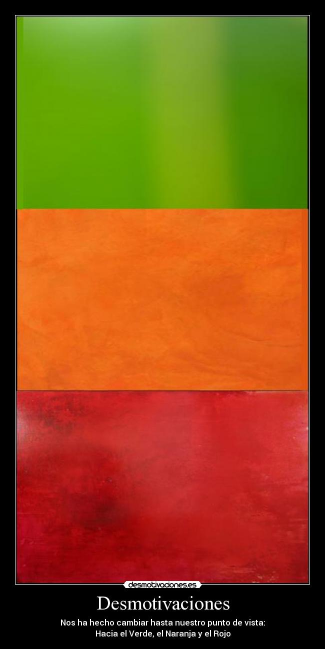 Desmotivaciones - Nos ha hecho cambiar hasta nuestro punto de vista:
Hacia el Verde, el Naranja y el Rojo