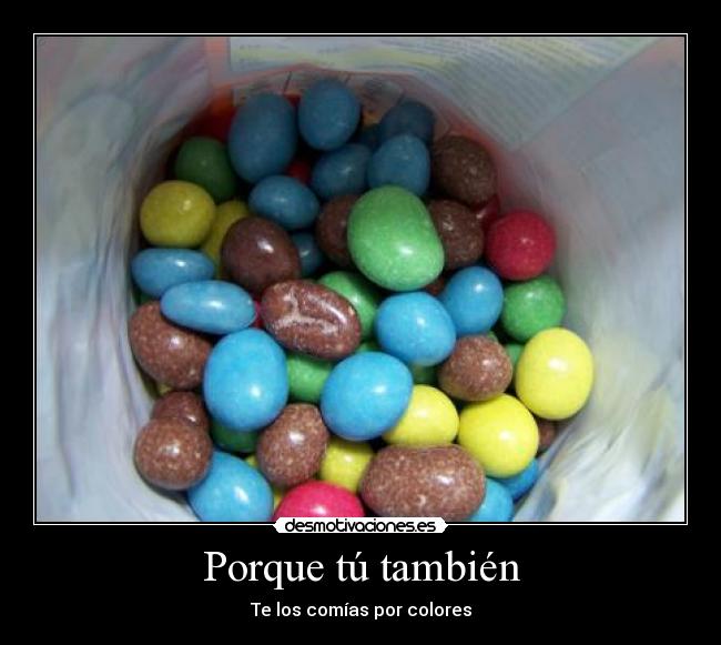 Porque tú también - Te los comías por colores