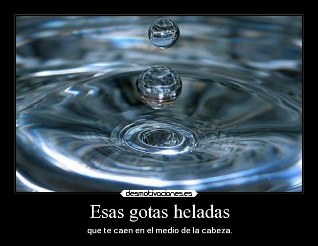 Esas gotas heladas -