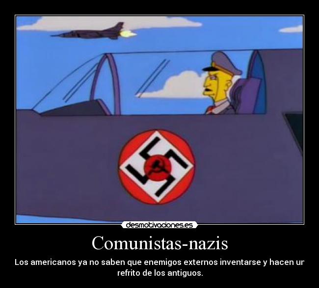 Comunistas-nazis - Los americanos ya no saben que enemigos externos inventarse y hacen un
refrito de los antiguos.