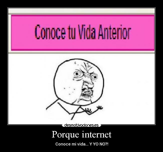 Porque internet - Conoce mi vida... Y YO NO?!
