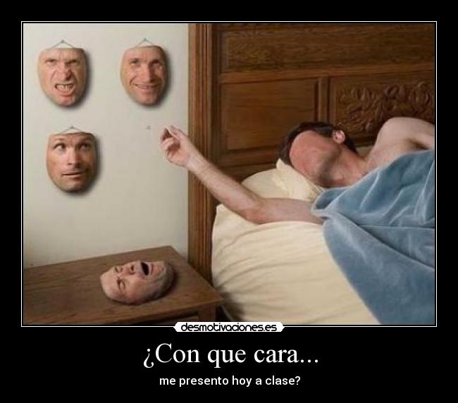 ¿Con que cara... - me presento hoy a clase?