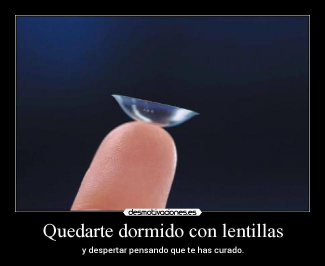 Quedarte dormido con lentillas - y despertar pensando que te has curado.