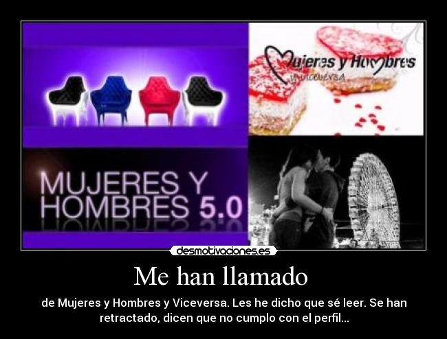 Me han llamado  - de Mujeres y Hombres y Viceversa. Les he dicho que sé leer. Se han
retractado, dicen que no cumplo con el perfil...