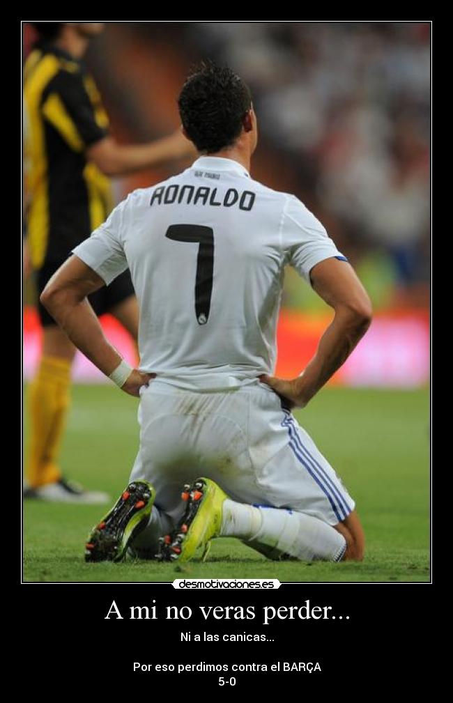 A mi no veras perder... - Ni a las canicas...
Por eso perdimos contra el BARÇA
5-0