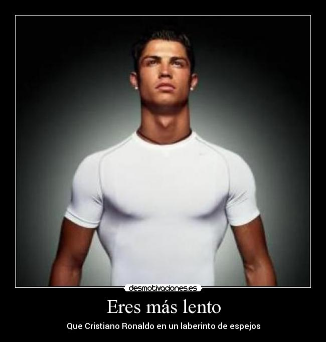 Eres más lento - Que Cristiano Ronaldo en un laberinto de espejos