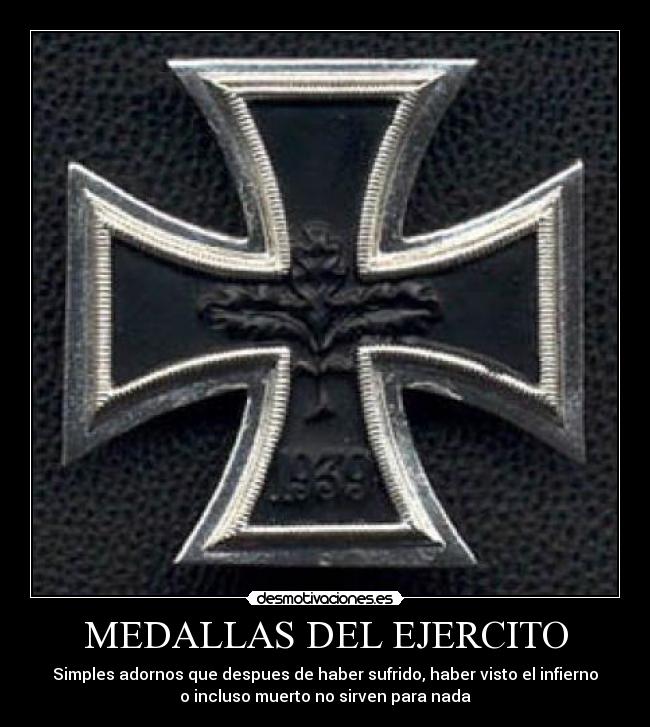 MEDALLAS DEL EJERCITO - Simples adornos que despues de haber sufrido, haber visto el infierno
o incluso muerto no sirven para nada