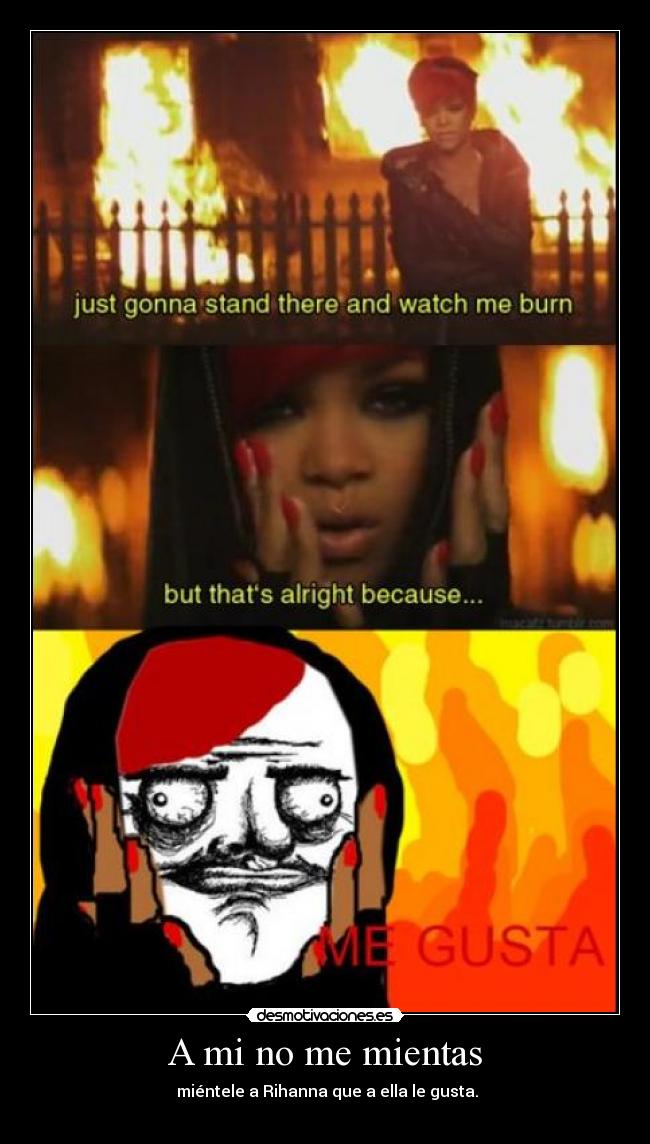 A mi no me mientas - miéntele a Rihanna que a ella le gusta.