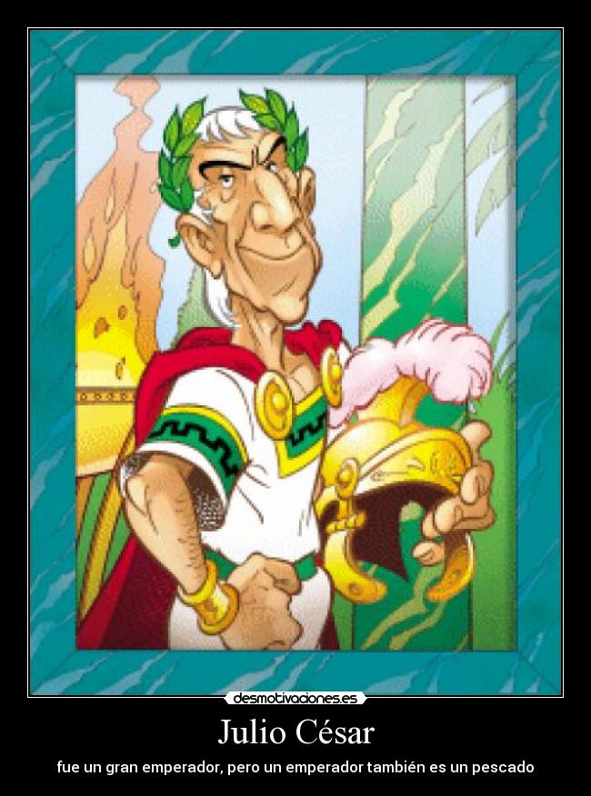 Julio César - fue un gran emperador, pero un emperador también es un pescado