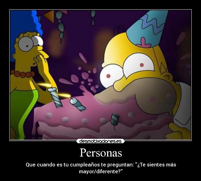 Personas - Que cuando es tu cumpleaños te preguntan: ¿Te sientes más mayor/diferente?