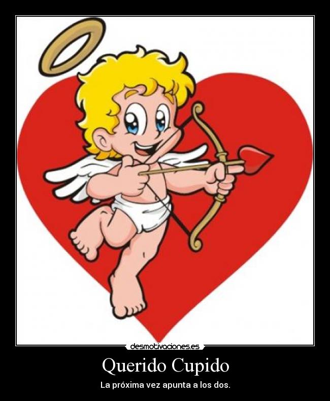 Querido Cupido - La próxima vez apunta a los dos.