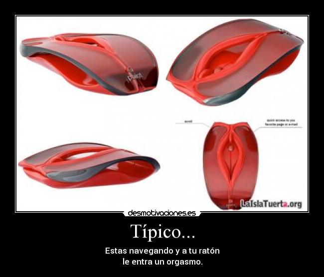 Típico... - Estas navegando y a tu ratón
le entra un orgasmo.