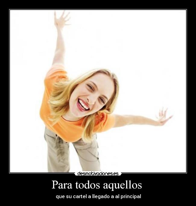 Para todos aquellos - que su cartel a llegado a al principal