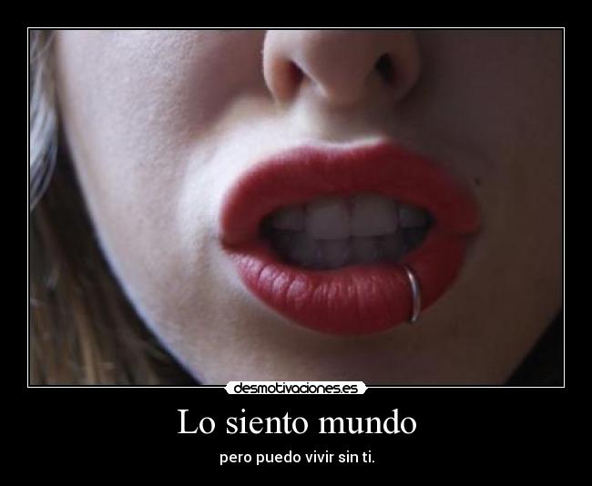 Lo siento mundo - pero puedo vivir sin ti.