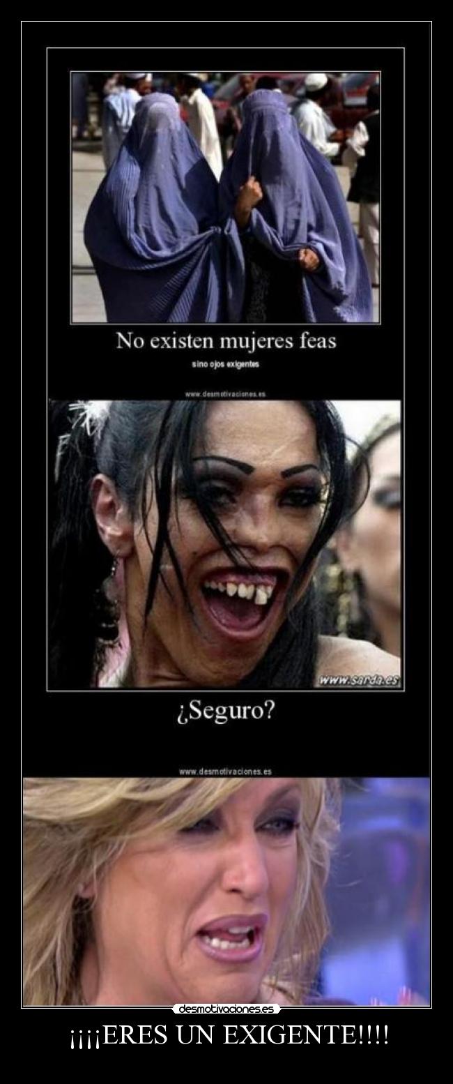 ¡¡¡¡ERES UN EXIGENTE!!!! -