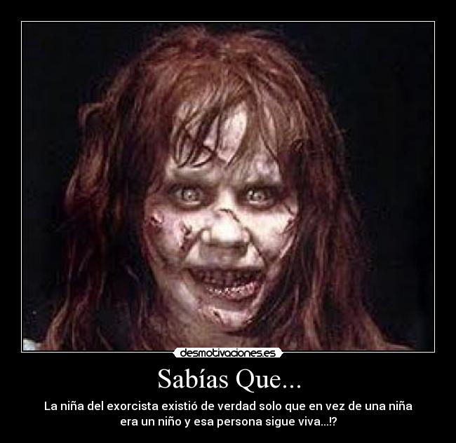 Sabías Que... - La niña del exorcista existió de verdad solo que en vez de una niña
era un niño y esa persona sigue viva...!?