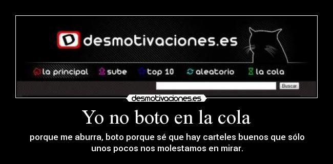 Yo no boto en la cola - porque me aburra, boto porque sé que hay carteles buenos que sólo
unos pocos nos molestamos en mirar.