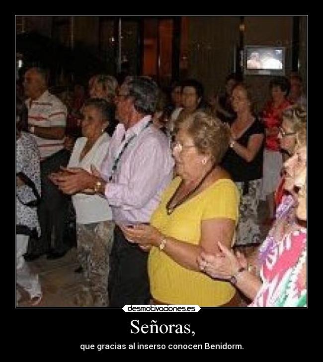 Señoras, - que gracias al inserso conocen Benidorm.