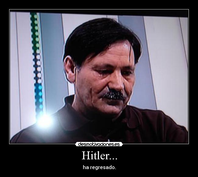 Hitler... - ha regresado.