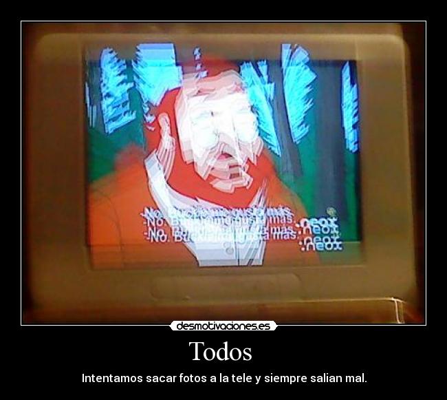 Todos - Intentamos sacar fotos a la tele y siempre salian mal.