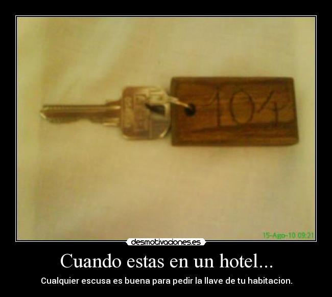 Cuando estas en un hotel... - Cualquier escusa es buena para pedir la llave de tu habitacion.