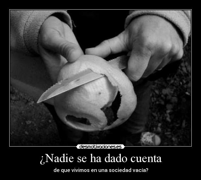 ¿Nadie se ha dado cuenta - de que vivimos en una sociedad vacía?