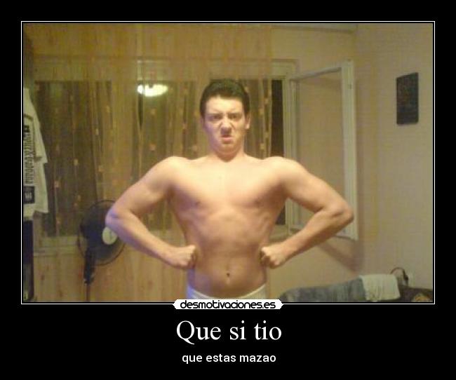 Que si tio - que estas mazao