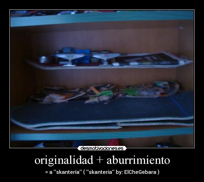 originalidad + aburrimiento - = a skantería ( skantería by: ElCheGebara )