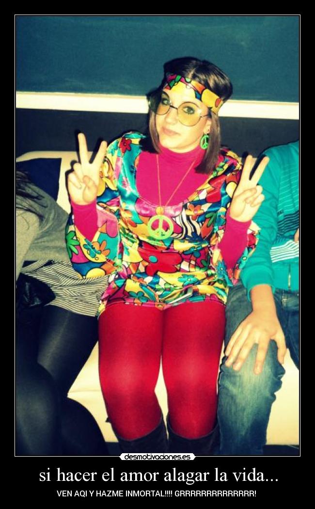 si hacer el amor alagar la vida... - 