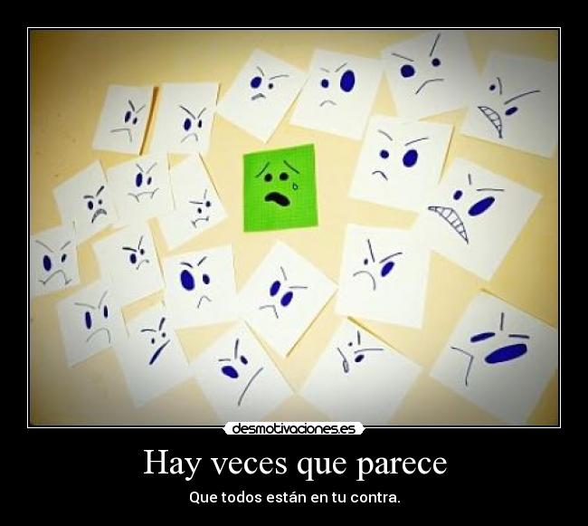 Hay veces que parece - Que todos están en tu contra.