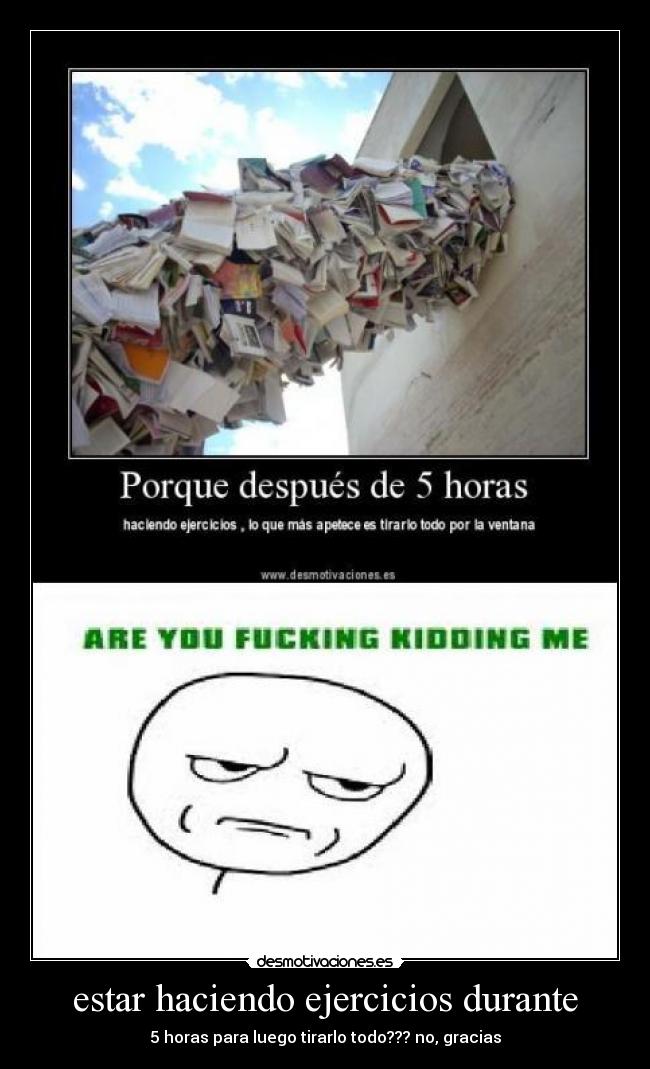 estar haciendo ejercicios durante - 5 horas para luego tirarlo todo??? no, gracias