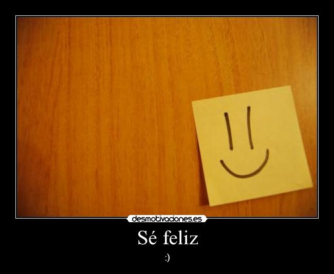Sé feliz - :)