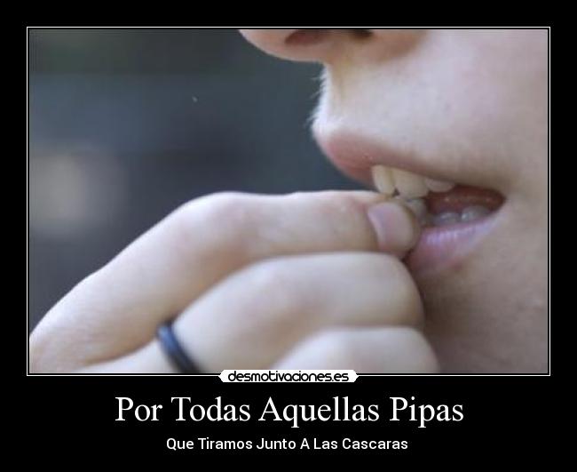 Por Todas Aquellas Pipas - Que Tiramos Junto A Las Cascaras