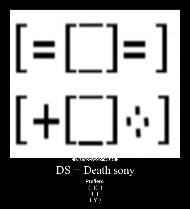 DS = Death sony - Prefiero 
( . )( . )
)   (
(  Y  )