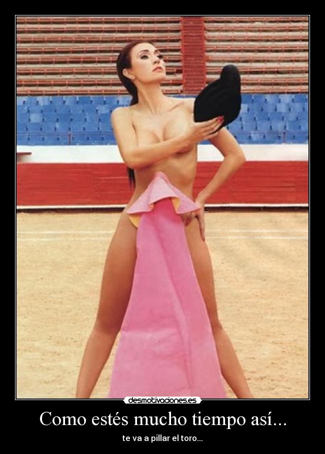 Como estés mucho tiempo así... -